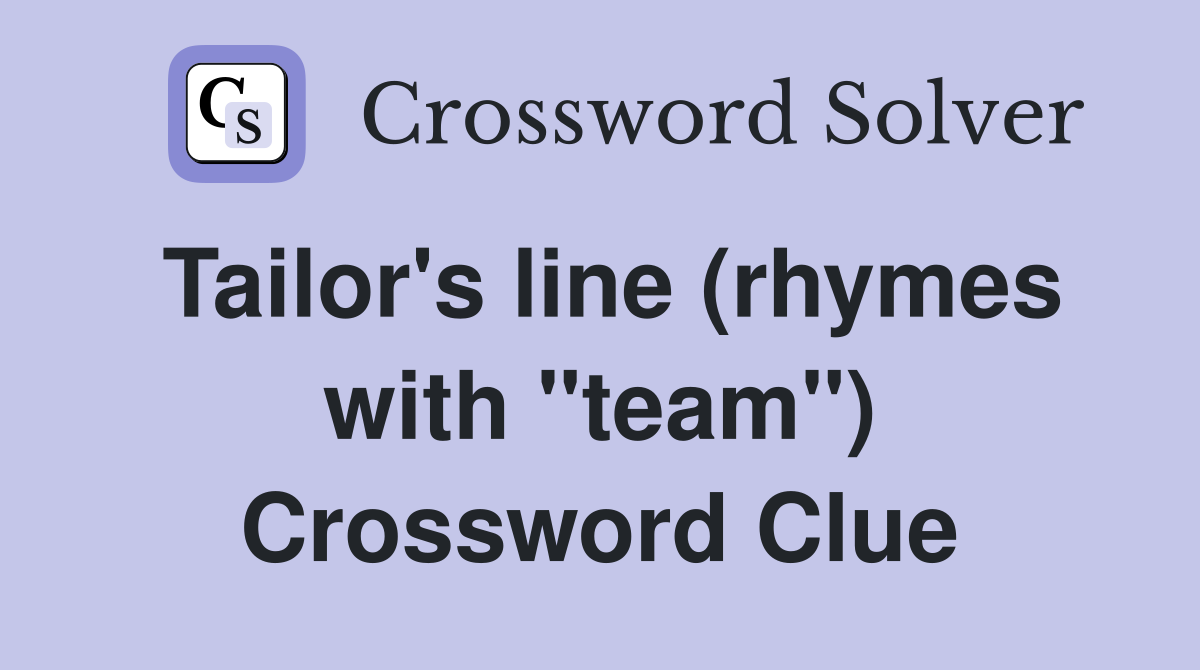 Tailor's line (rhymes with "team") Crossword Clue