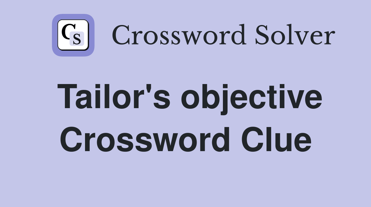 Tailor's objective Crossword Clue