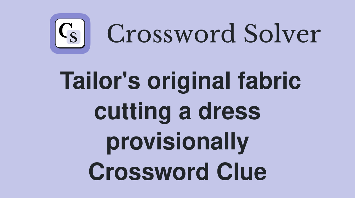 Tailor's original fabric cutting a dress provisionally Crossword Clue