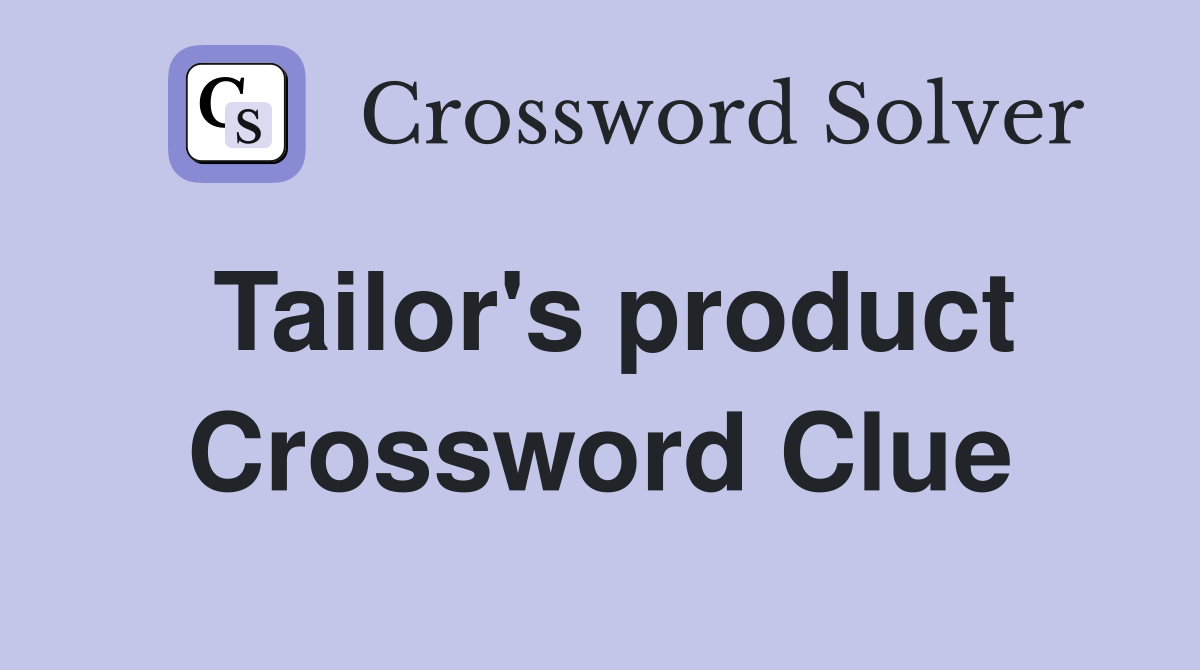Tailor's product Crossword Clue