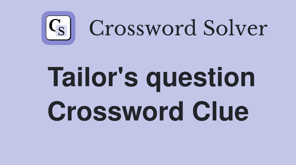 Tailor's question Crossword Clue