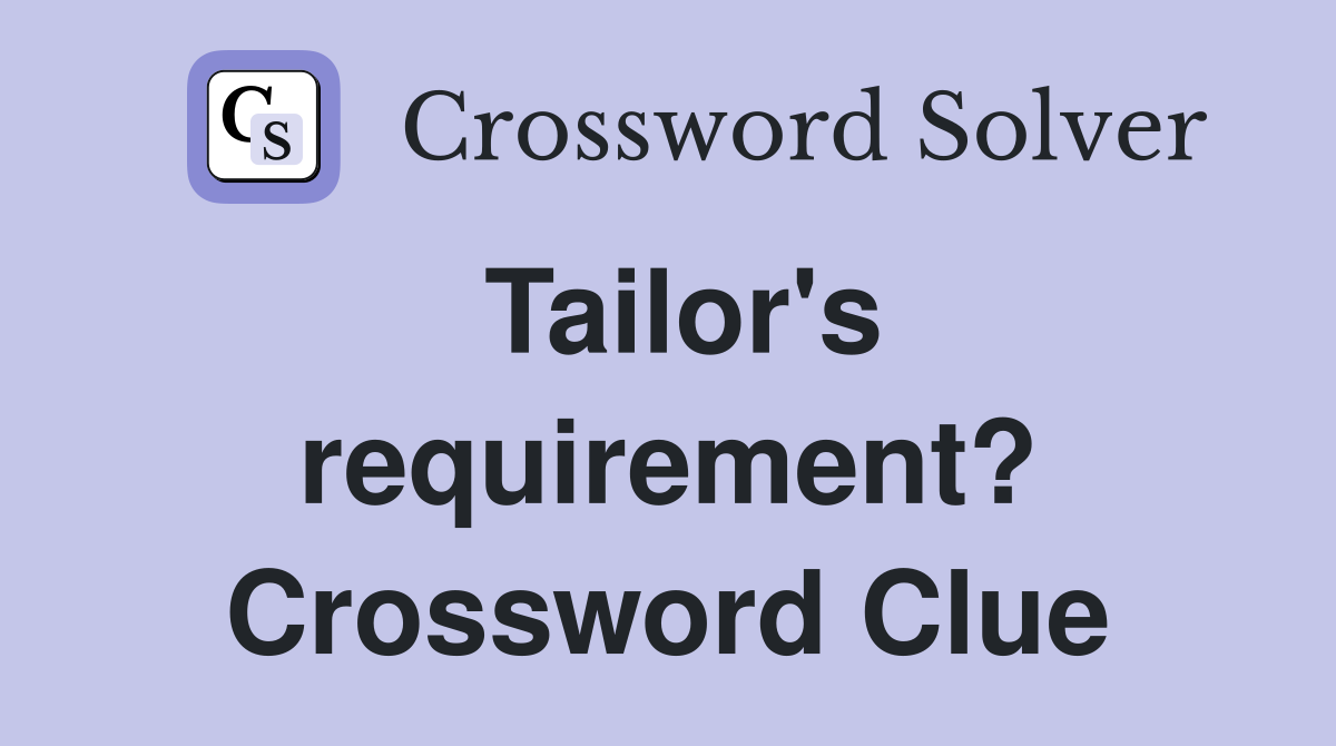 Tailor's requirement? Crossword Clue