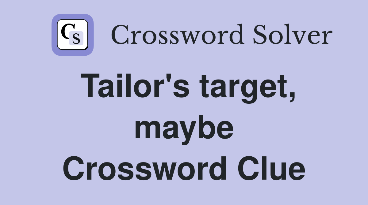 Tailor's target, maybe Crossword Clue