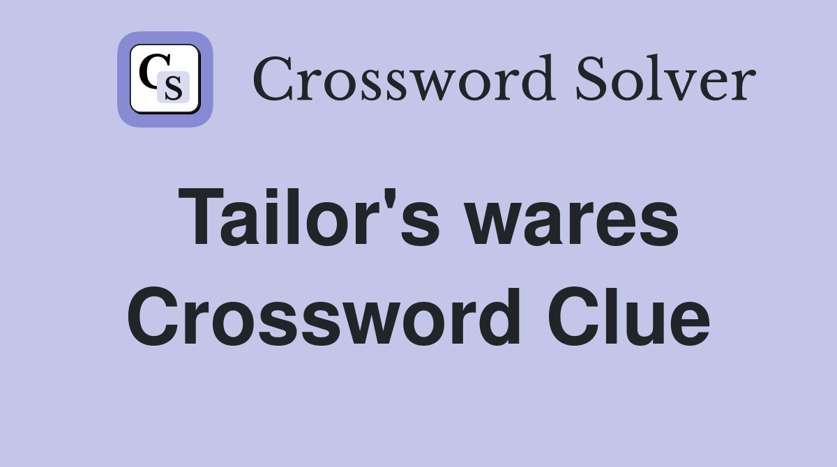 Tailor's wares Crossword Clue