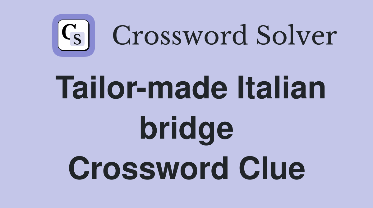 Tailor-made Italian bridge Crossword Clue