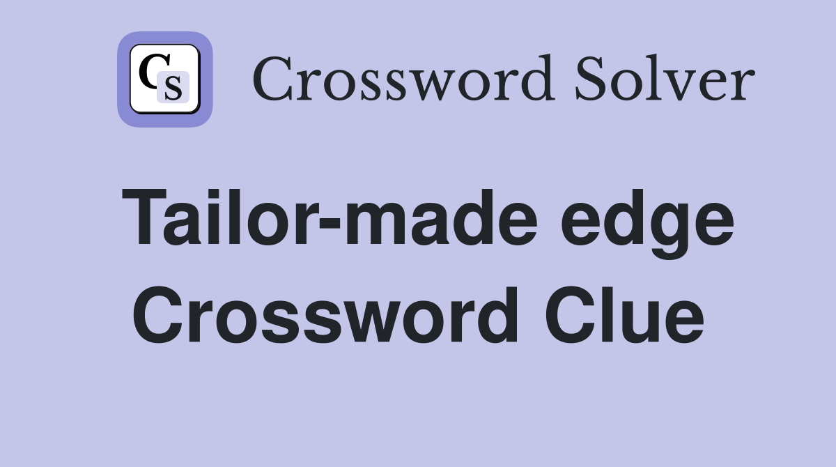 Tailor-made edge Crossword Clue
