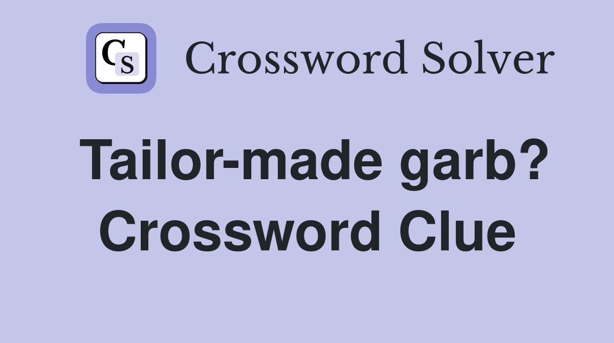 Tailor-made garb? Crossword Clue