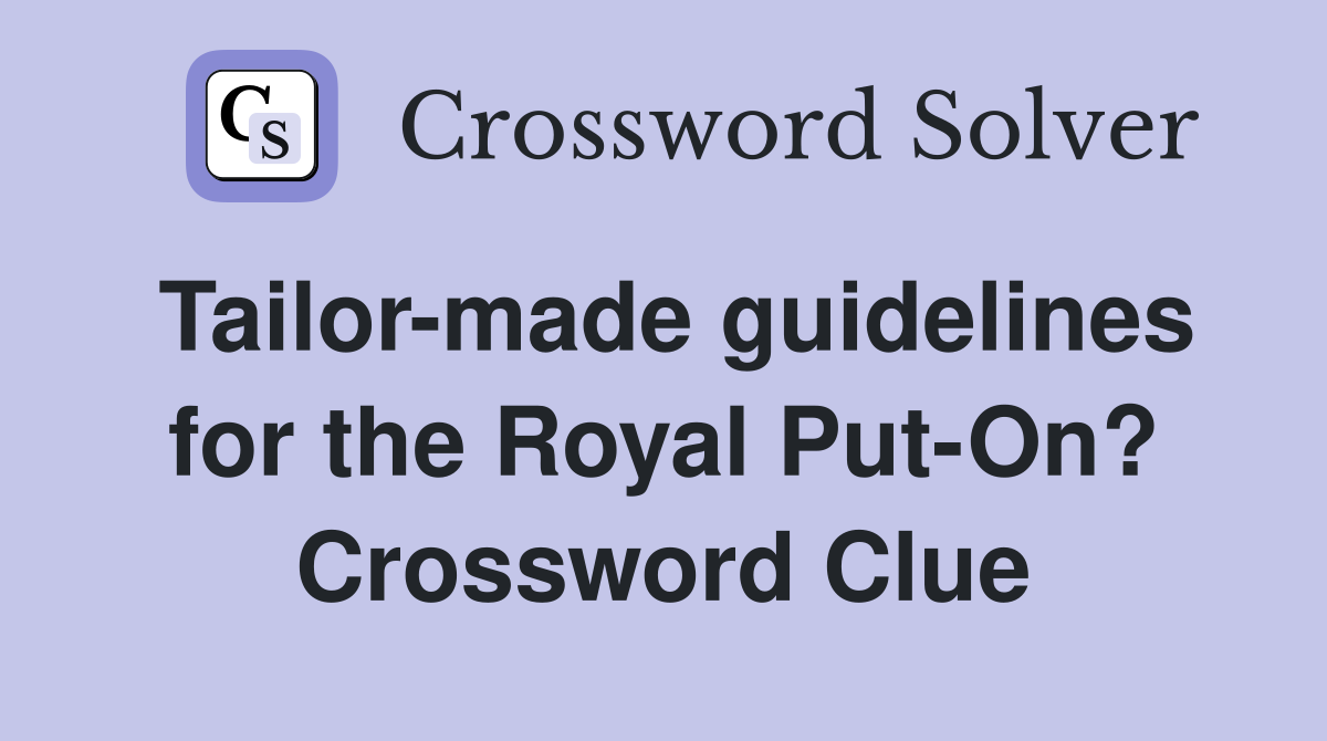 Tailor-made guidelines for the Royal Put-On? Crossword Clue