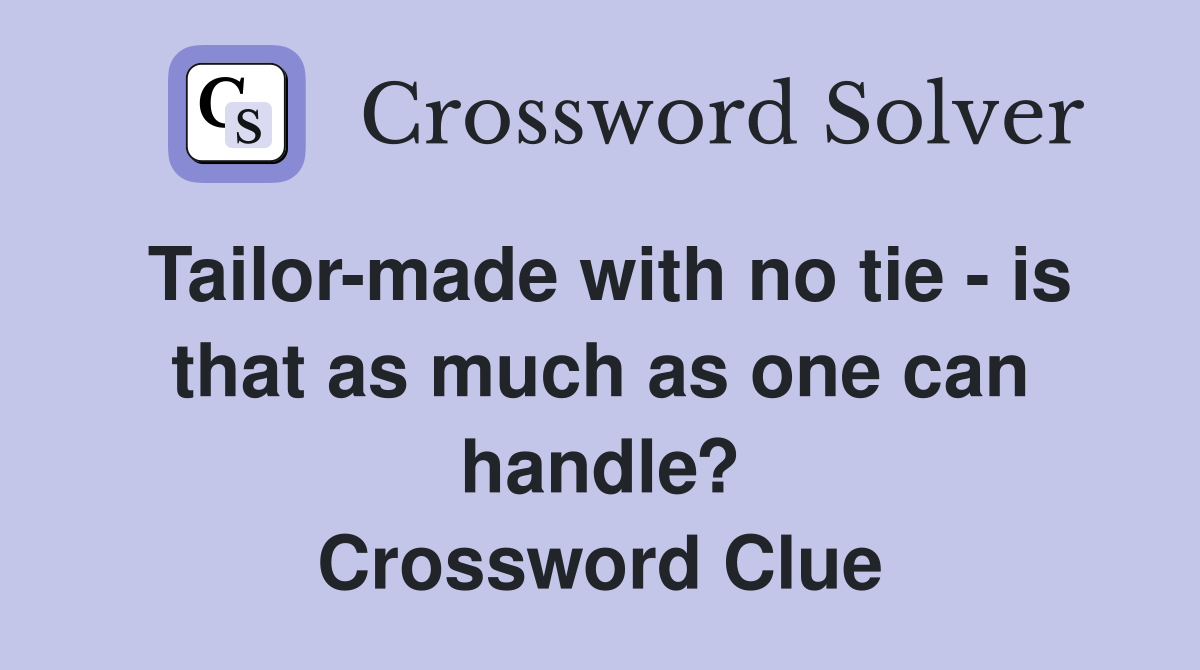 Tailor-made with no tie - is that as much as one can handle? Crossword Clue