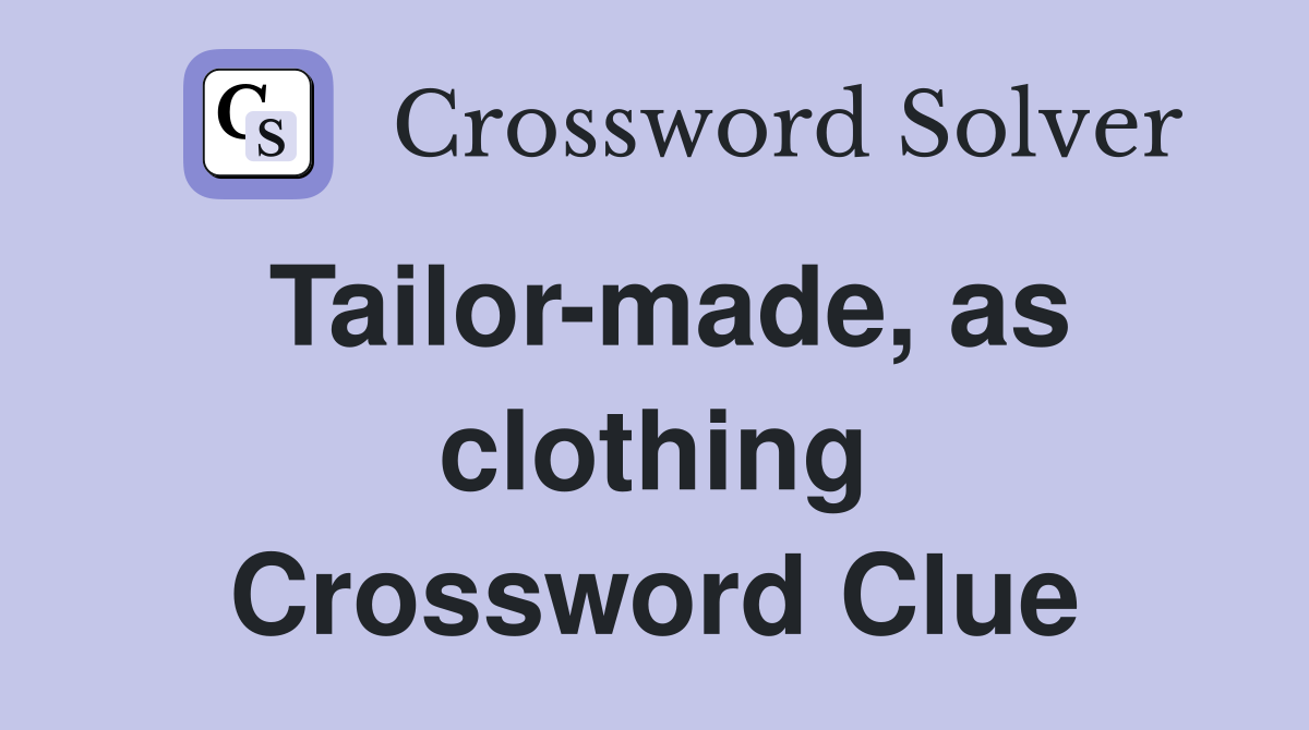 Tailor-made, as clothing Crossword Clue
