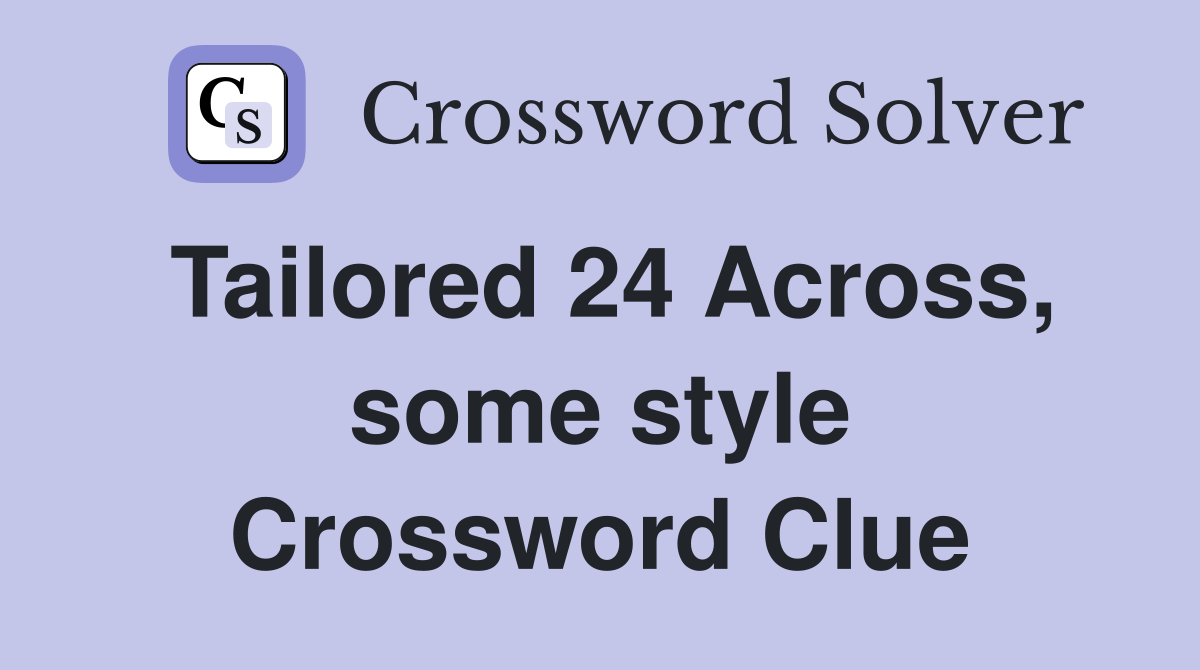 Tailored 24 Across, some style Crossword Clue