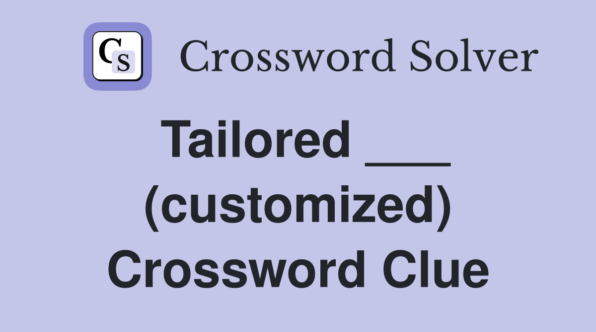 Tailored ___ (customized) Crossword Clue