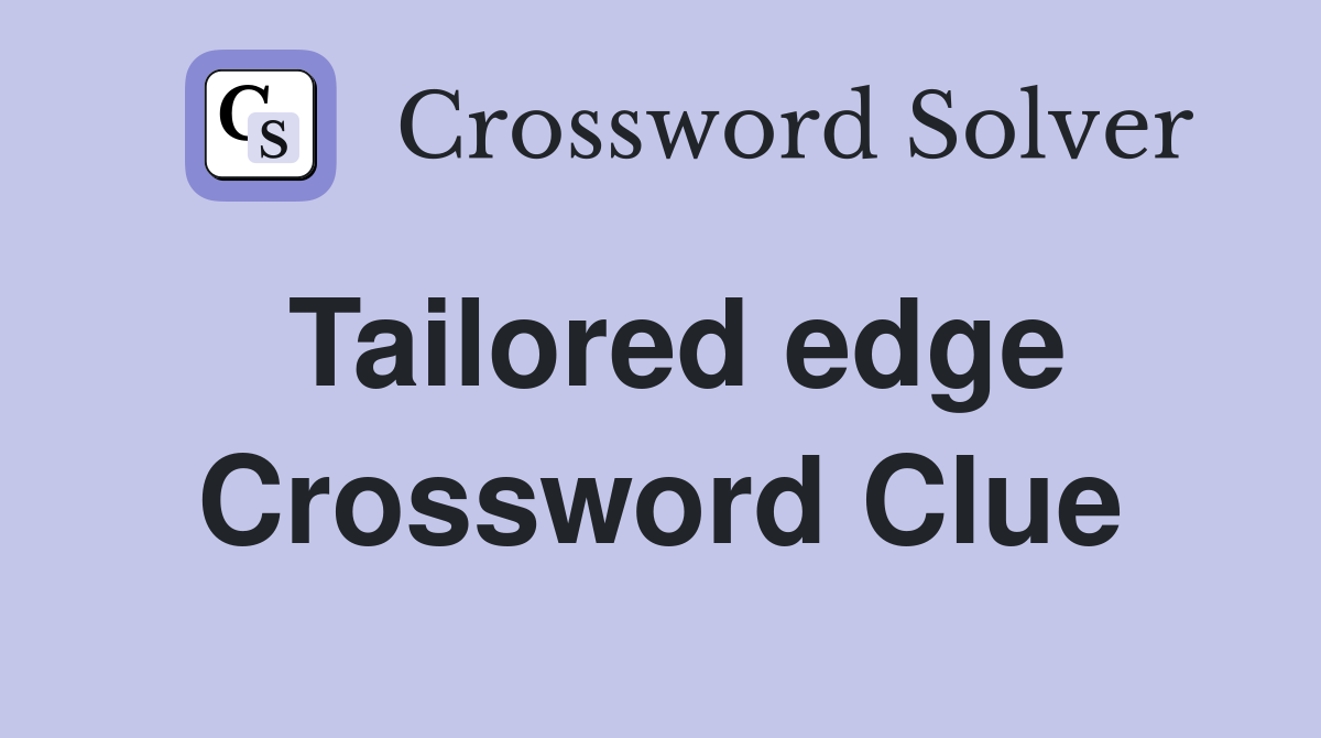 Tailored edge Crossword Clue