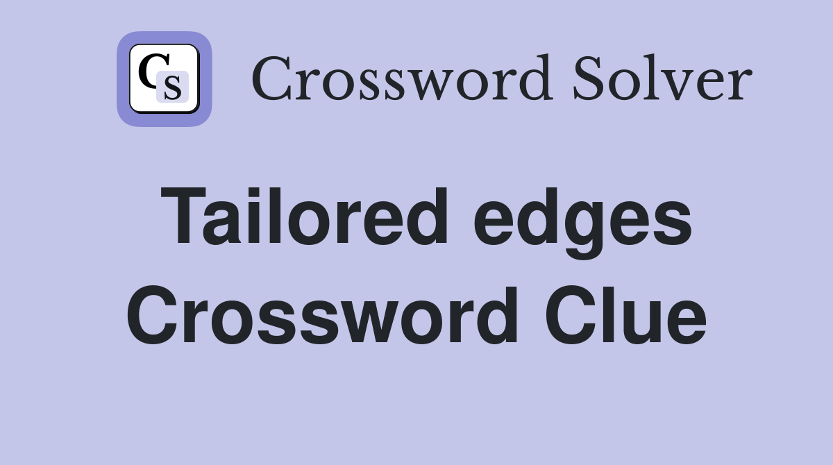 Tailored edges Crossword Clue