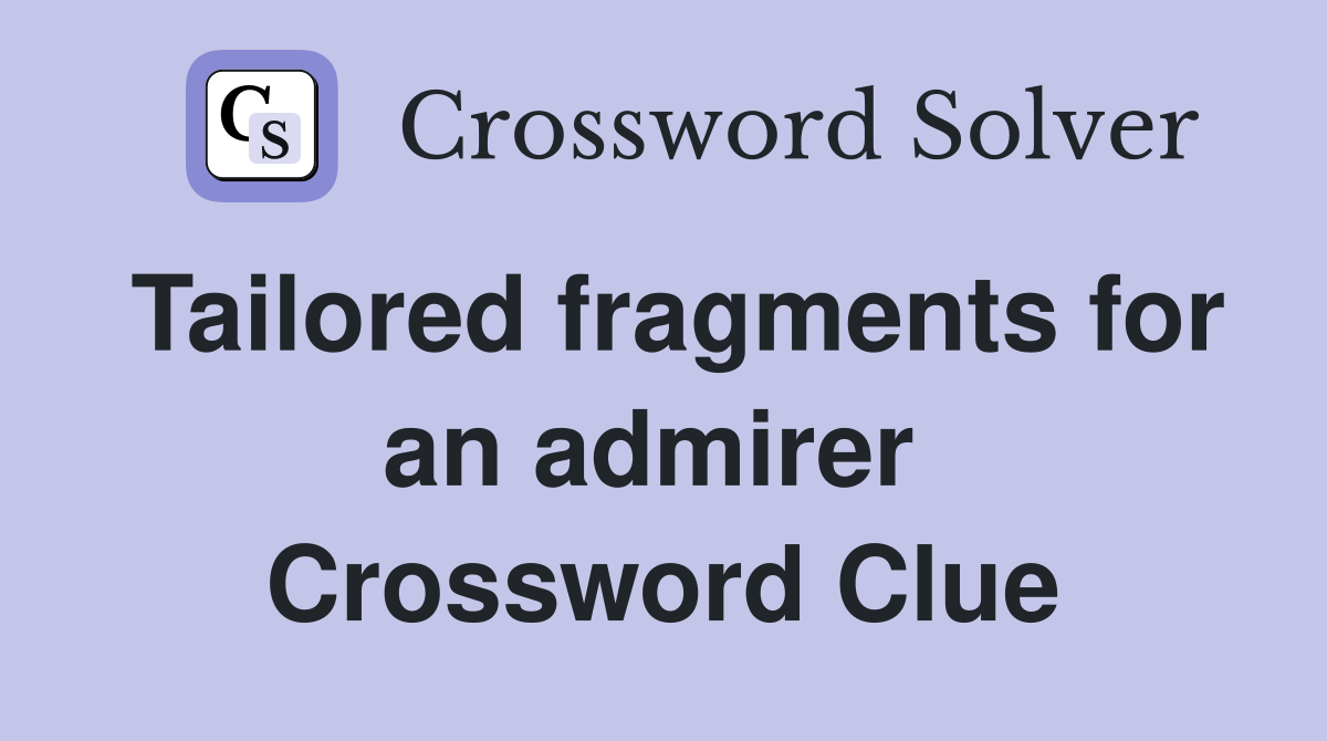 Tailored fragments for an admirer  Crossword Clue