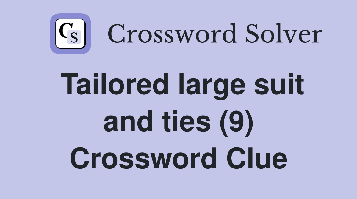 Tailored large suit and ties (9) Crossword Clue