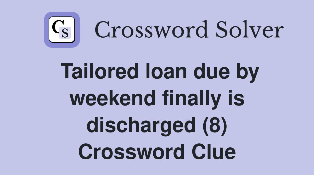 Tailored loan due by weekend finally is discharged (8) Crossword Clue