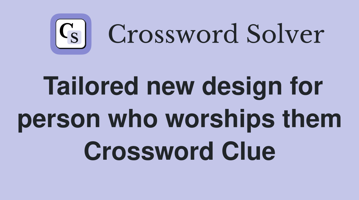 Tailored new design for person who worships them Crossword Clue