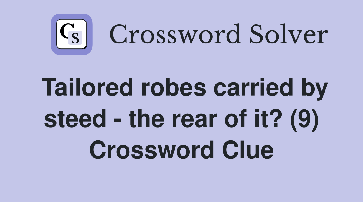 Tailored robes carried by steed - the rear of it? (9) Crossword Clue