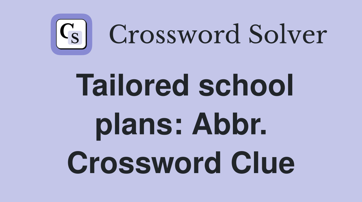 Tailored school plans: Abbr. Crossword Clue