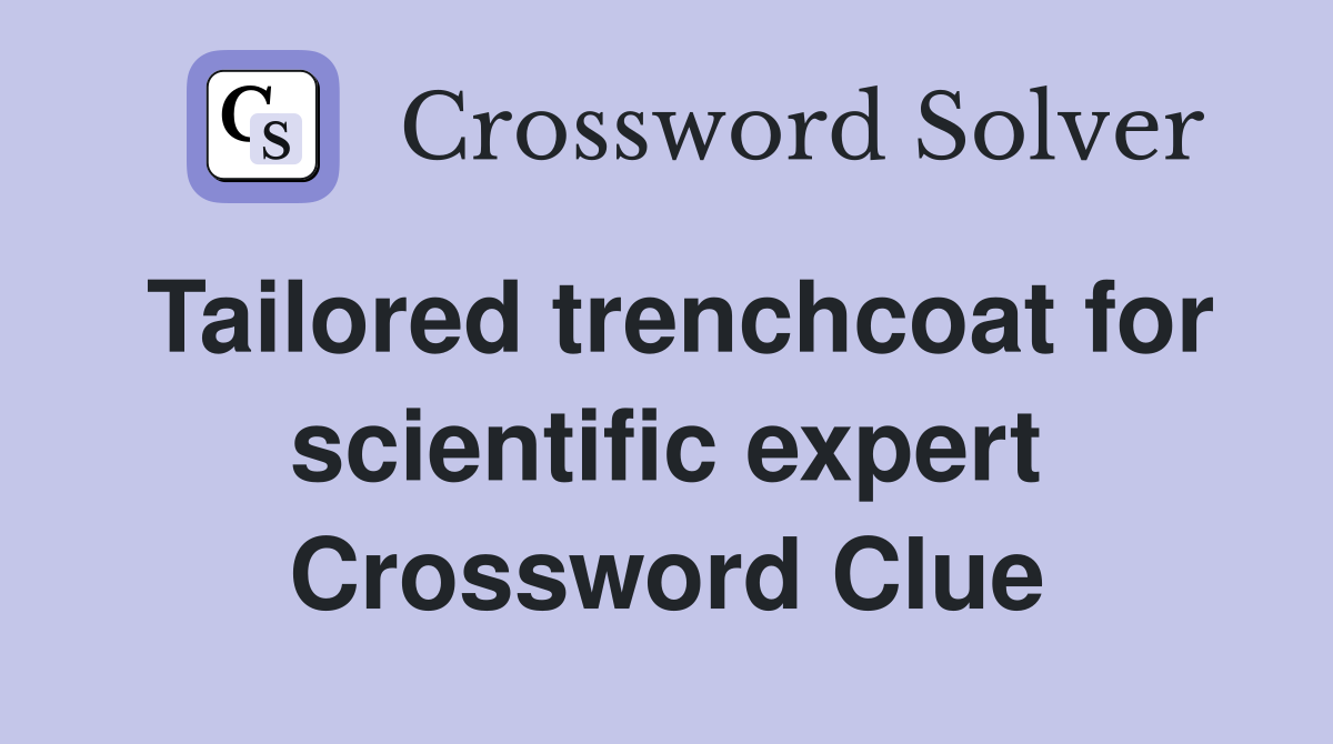 Tailored trenchcoat for scientific expert Crossword Clue