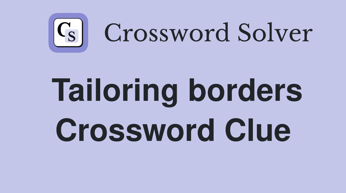 Tailoring borders Crossword Clue