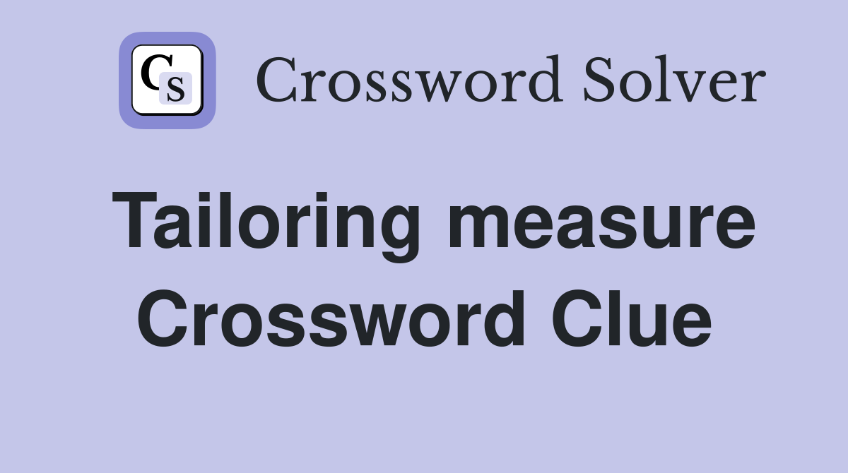Tailoring measure Crossword Clue