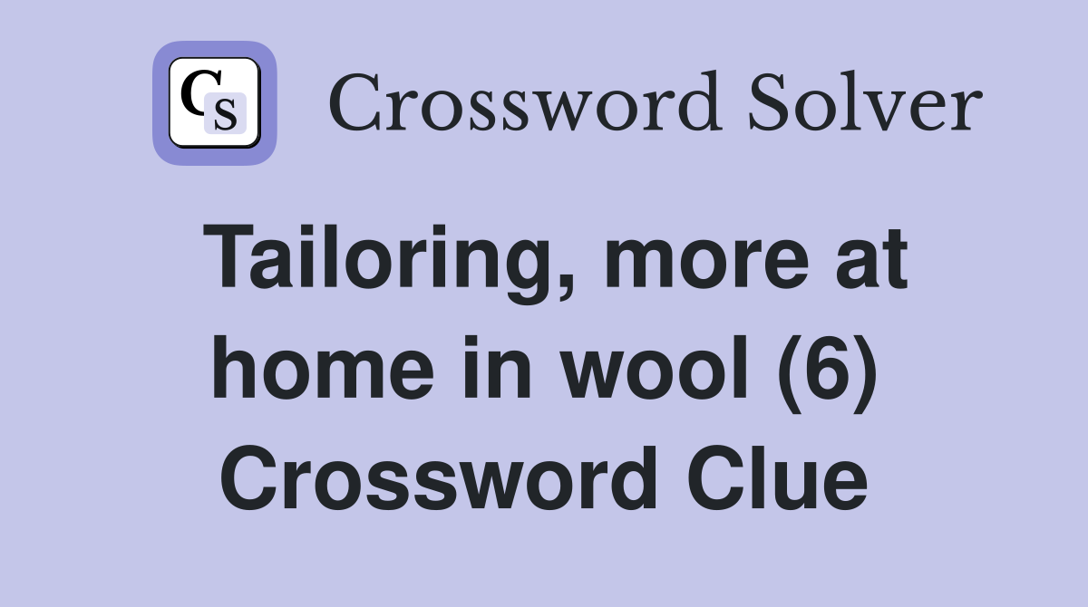 Tailoring, more at home in wool (6) Crossword Clue