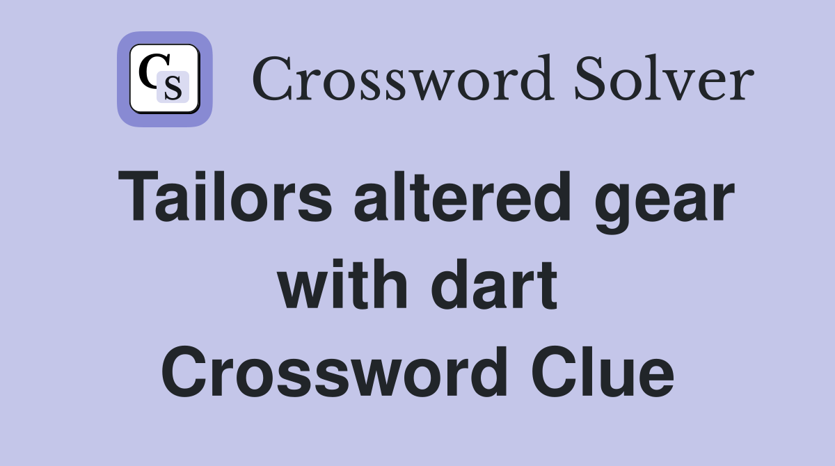 Tailors altered gear with dart Crossword Clue