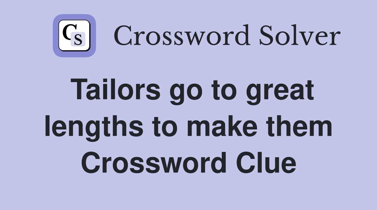 Tailors go to great lengths to make them Crossword Clue