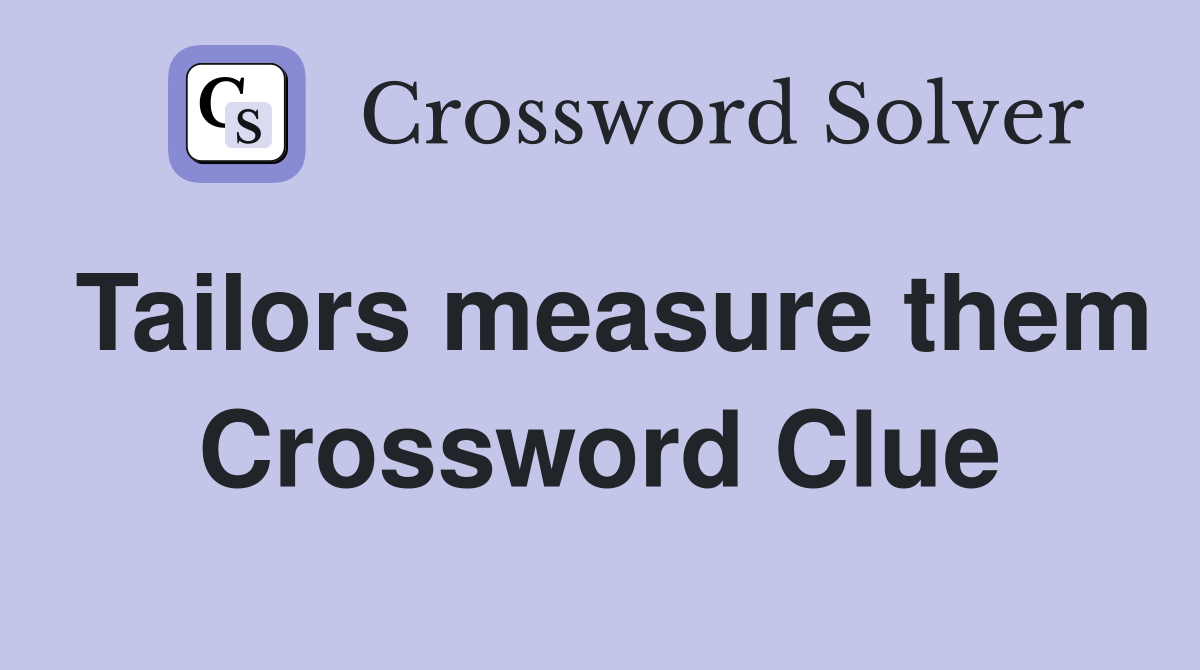 Tailors measure them Crossword Clue