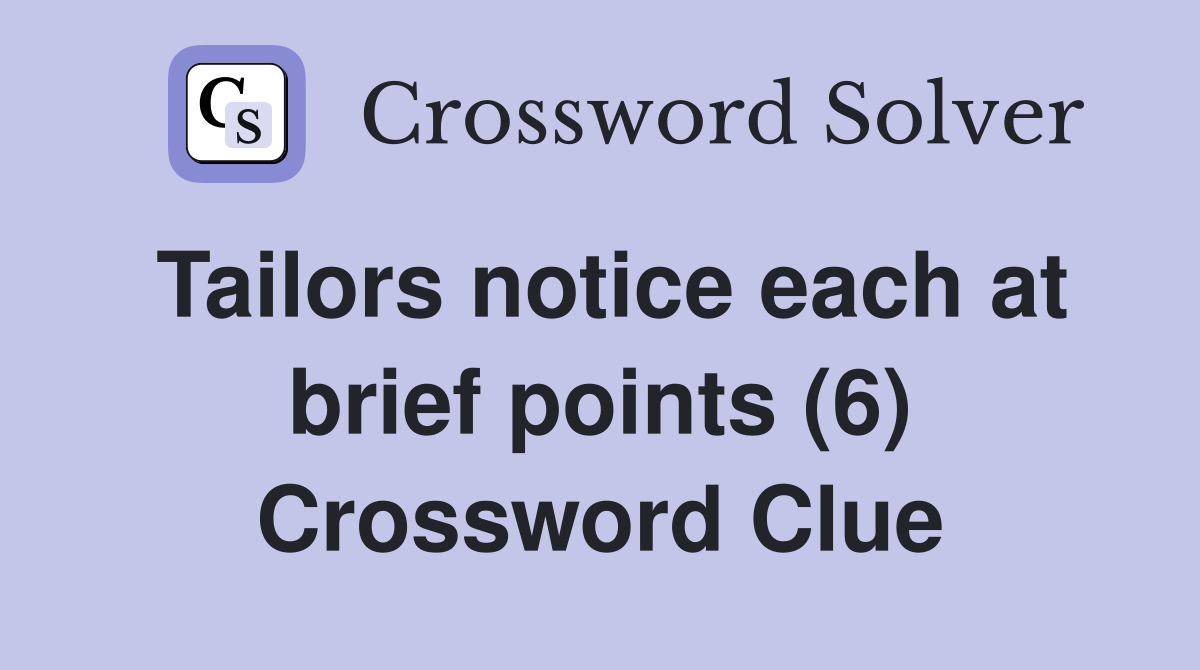 Tailors notice each at brief points (6) Crossword Clue
