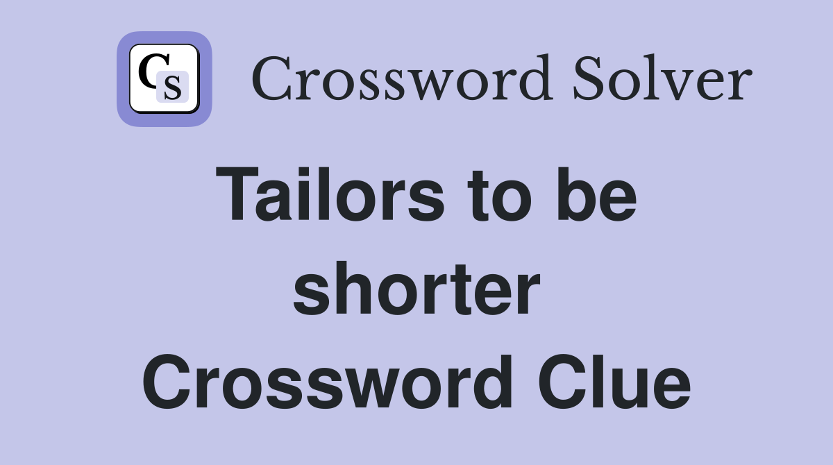 Tailors to be shorter Crossword Clue