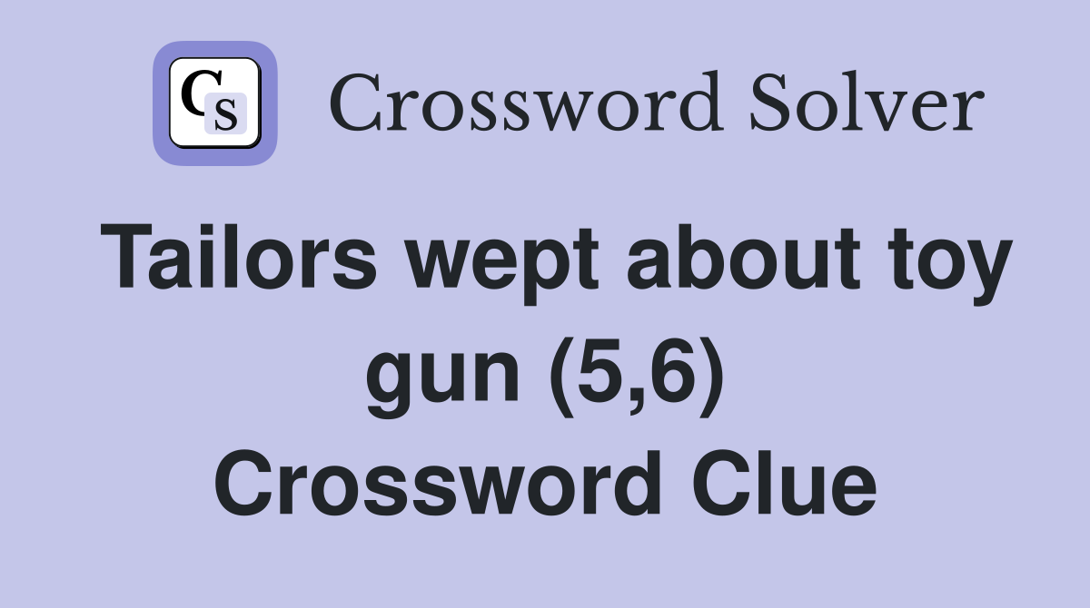 Tailors wept about toy gun (5,6) Crossword Clue