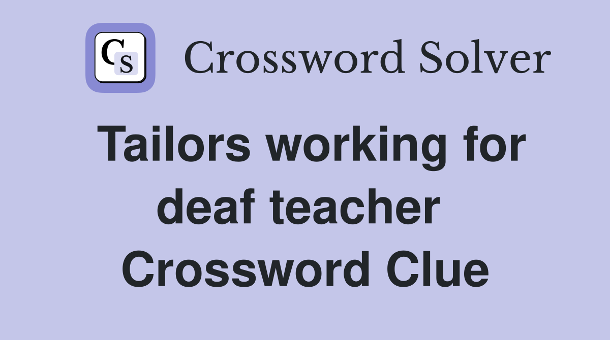 Tailors working for deaf teacher  Crossword Clue
