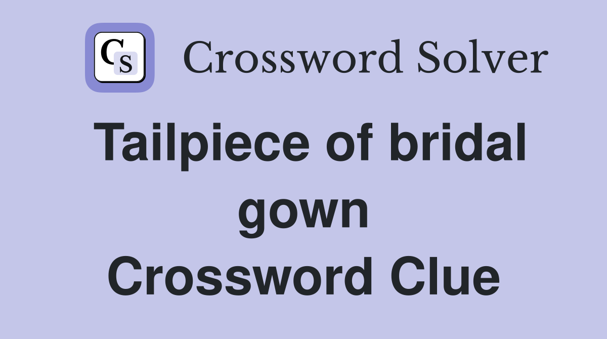 Tailpiece of bridal gown Crossword Clue
