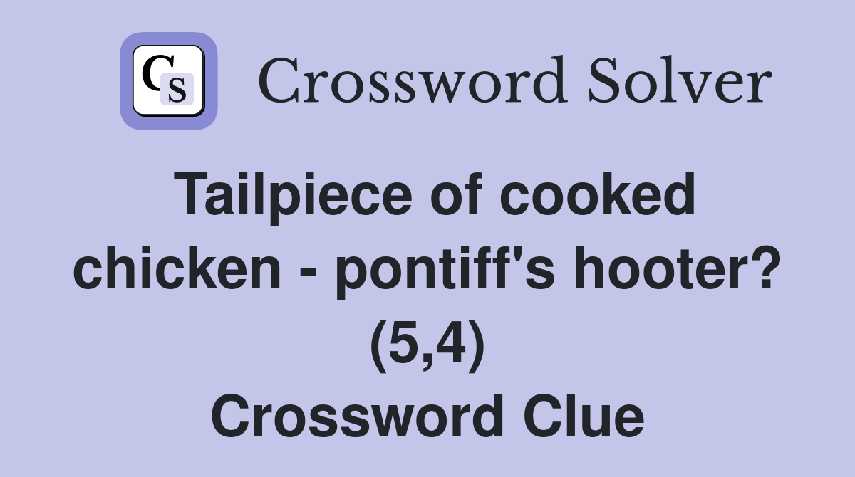 Tailpiece of cooked chicken - pontiff's hooter? (5,4) Crossword Clue