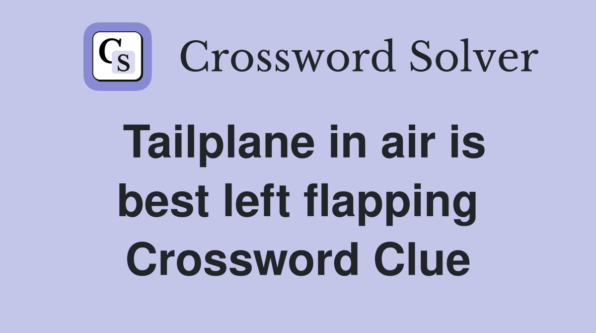 Tailplane in air is best left flapping Crossword Clue