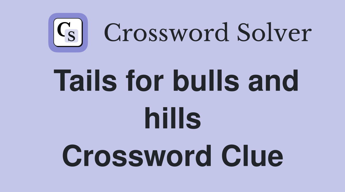 Tails for bulls and hills Crossword Clue