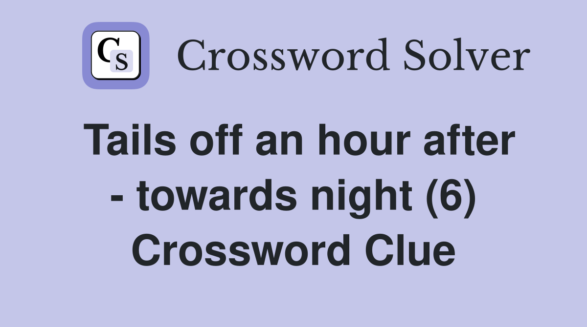 Tails off an hour after - towards night (6) Crossword Clue