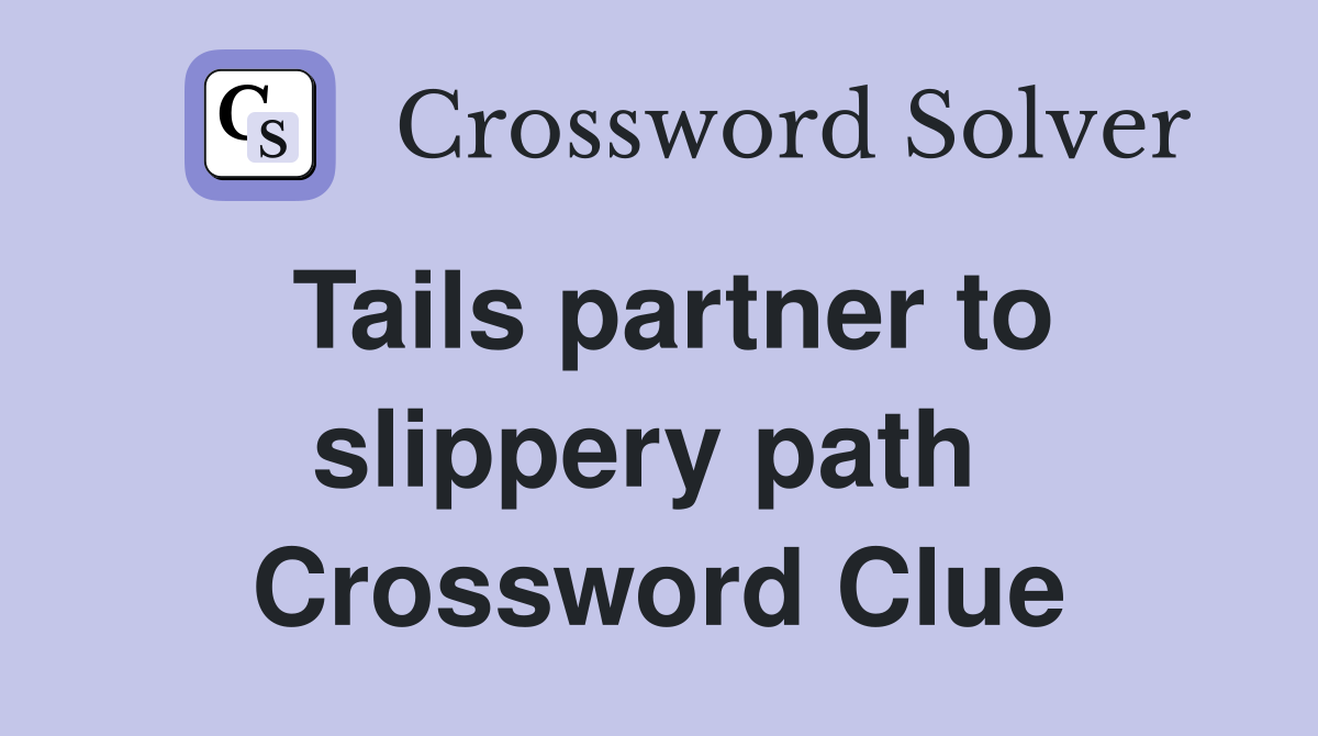 Tails partner to slippery path  Crossword Clue