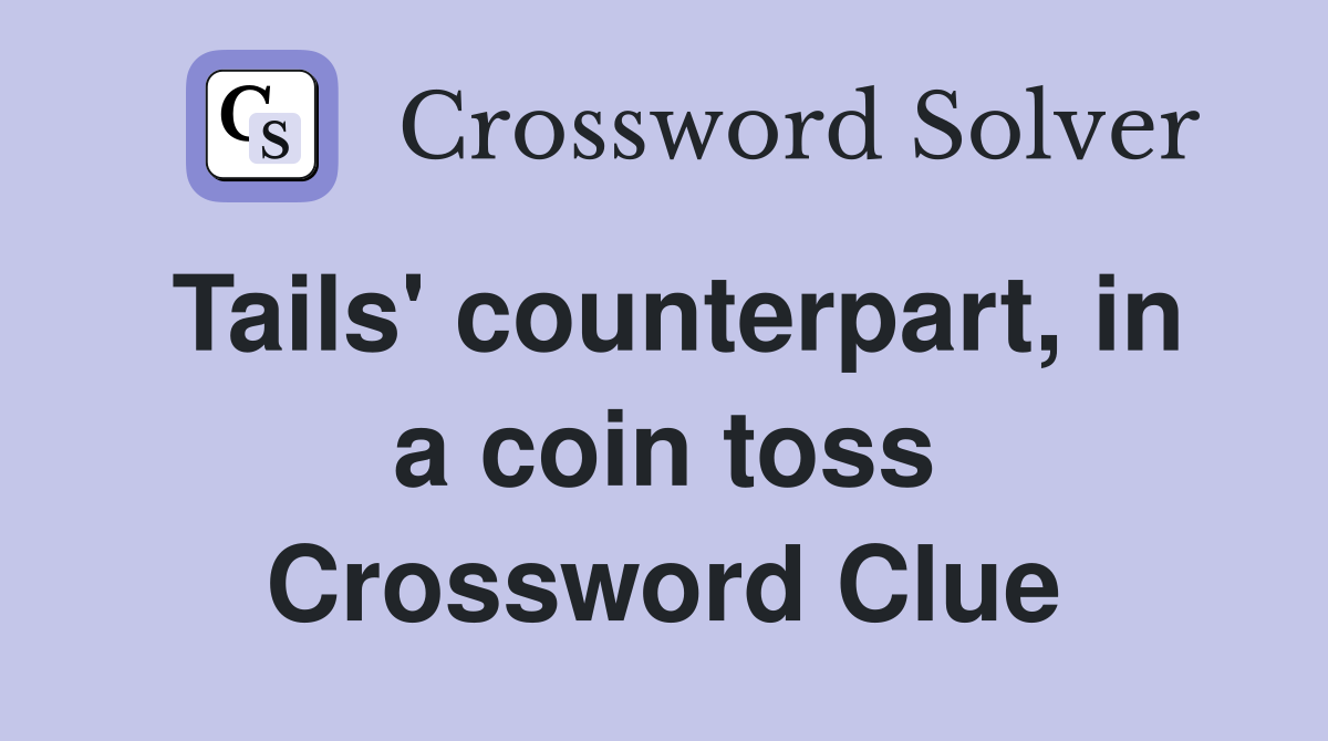 Tails' counterpart, in a coin toss Crossword Clue