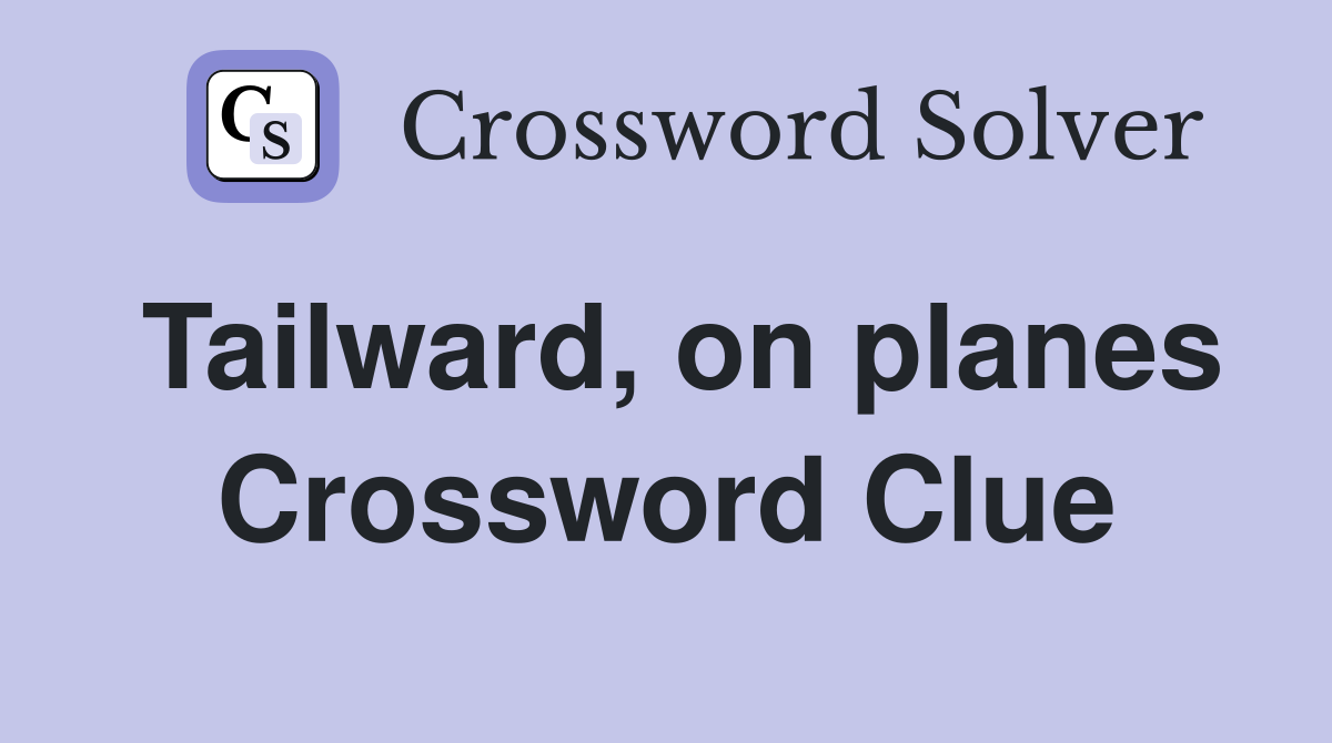 Tailward, on planes Crossword Clue