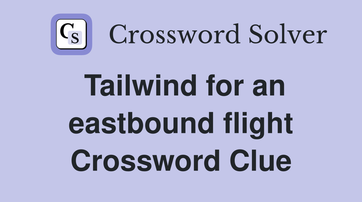 Tailwind for an eastbound flight Crossword Clue