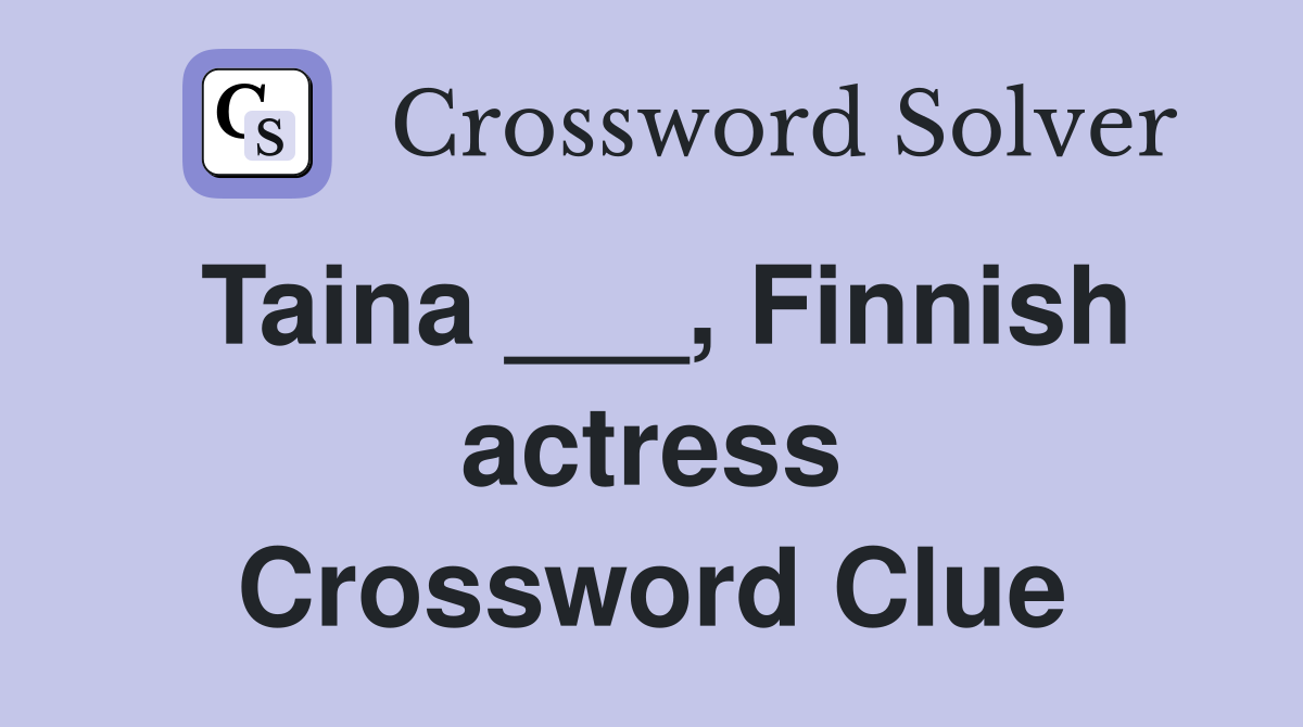 Taina ___, Finnish actress Crossword Clue