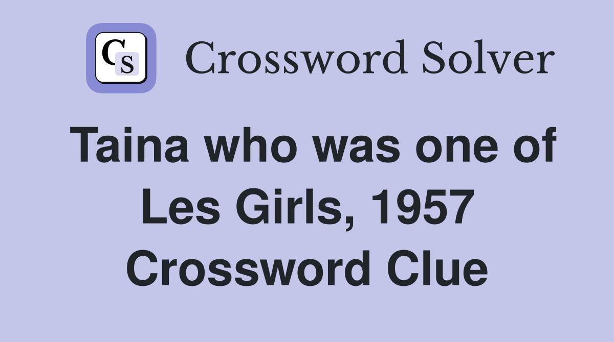 Taina who was one of Les Girls, 1957 Crossword Clue
