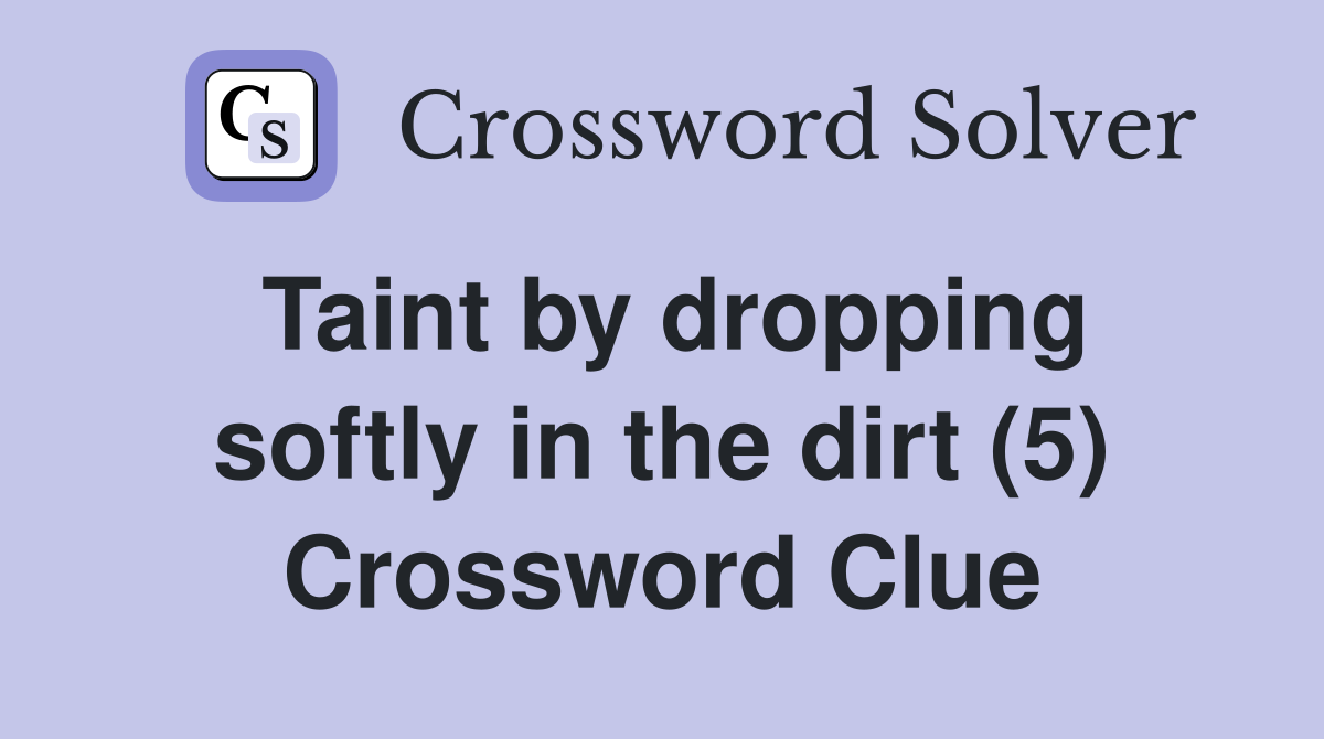 Taint by dropping softly in the dirt (5) Crossword Clue