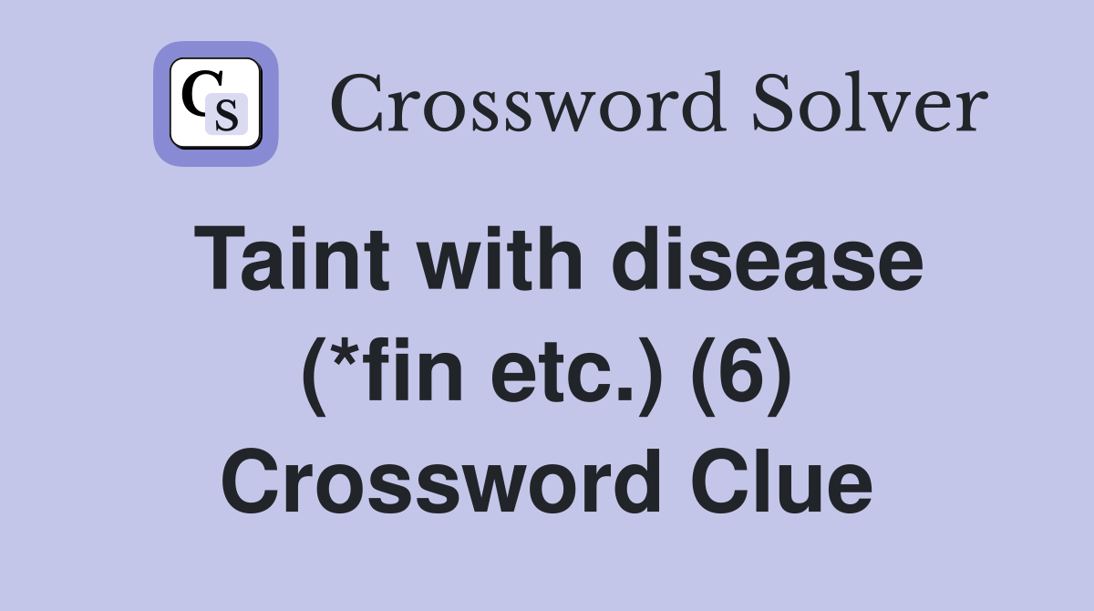 Taint with disease (*fin etc.) (6) Crossword Clue