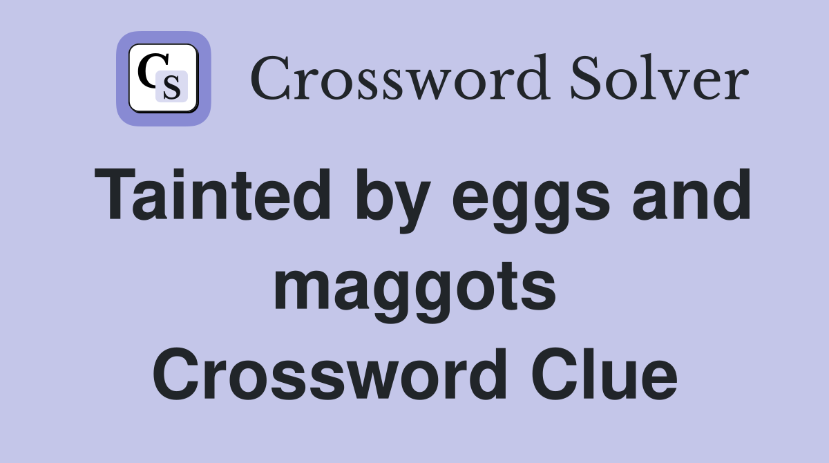 Tainted by eggs and maggots Crossword Clue