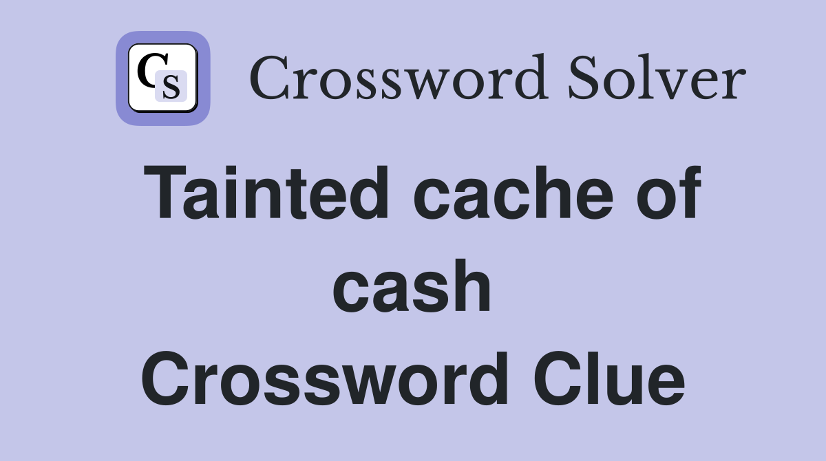 Tainted cache of cash Crossword Clue